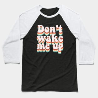 Don't wake me up Baseball T-Shirt